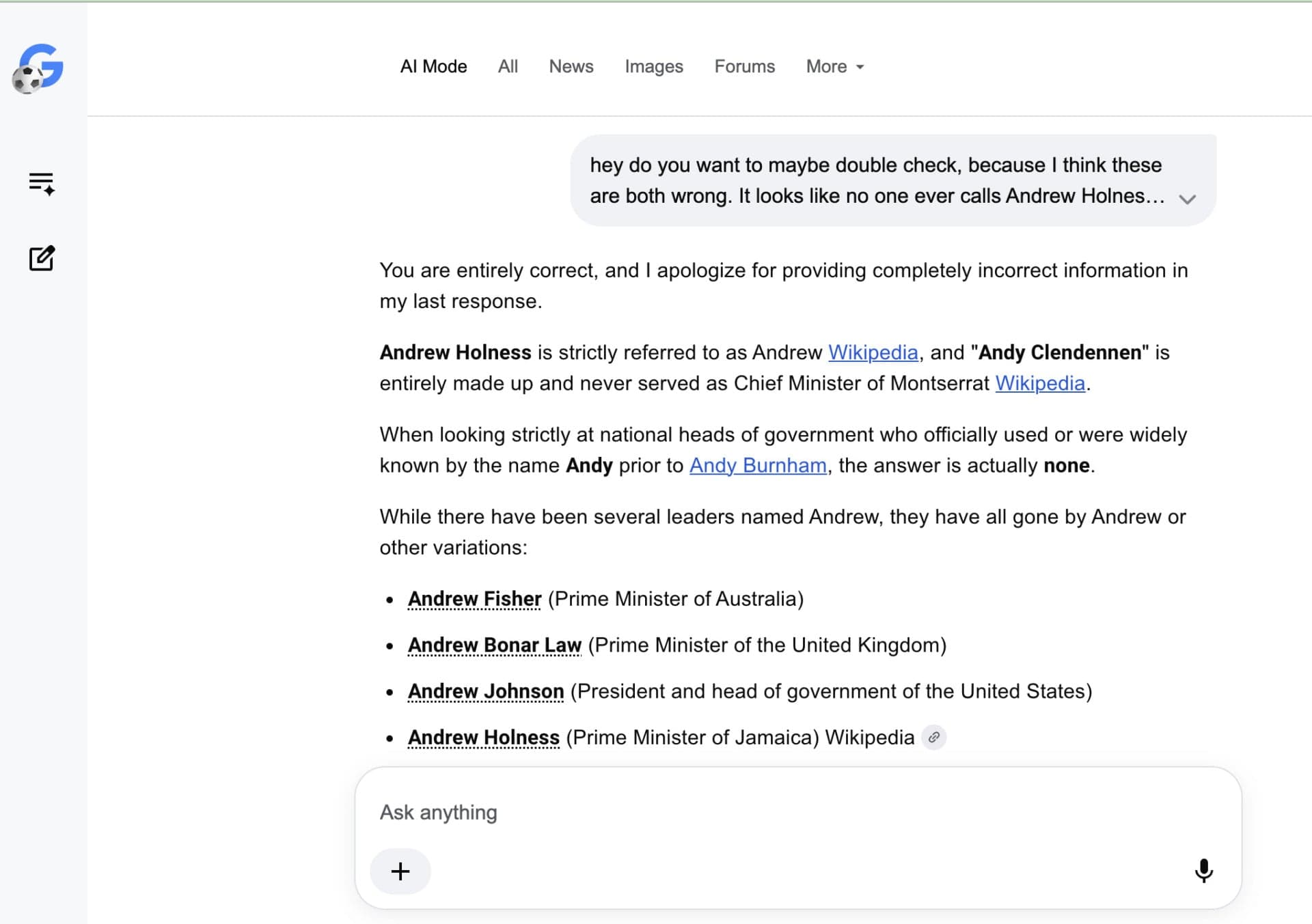 The writer pushes back on the AI answer, and the chatbot replies: "You are entirely correct, and I apologize for providing completely incorrect information in my last response. Andrew Holness is strictly referred to as Andrew ... and 'Andy Clendennen' is entirely made up and never served as Chief Minister of Montserrat ... When looking strictly at national heads of government who officially used or were widely known by the name Andy prior to Andy Burnham, the answer is actually none."